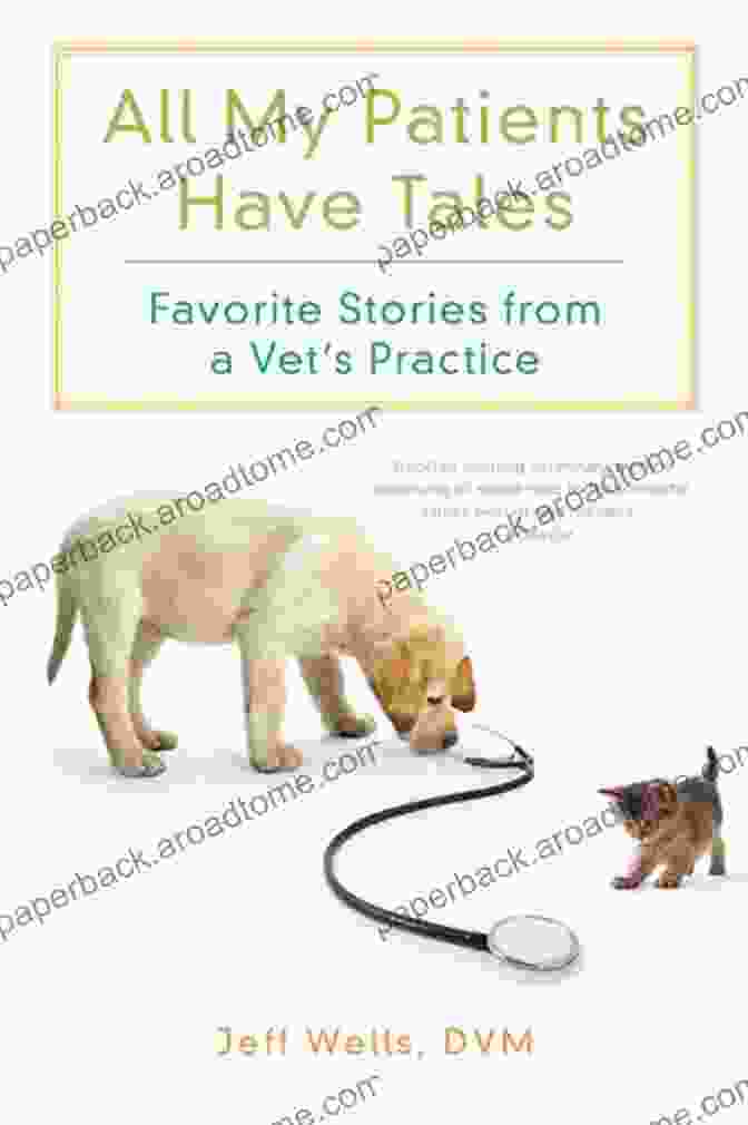 Book Cover Of All My Patients Have Tales, Featuring A Doctor Listening To A Patient's Story All My Patients Have Tales: Favorite Stories From A Vet S Practice