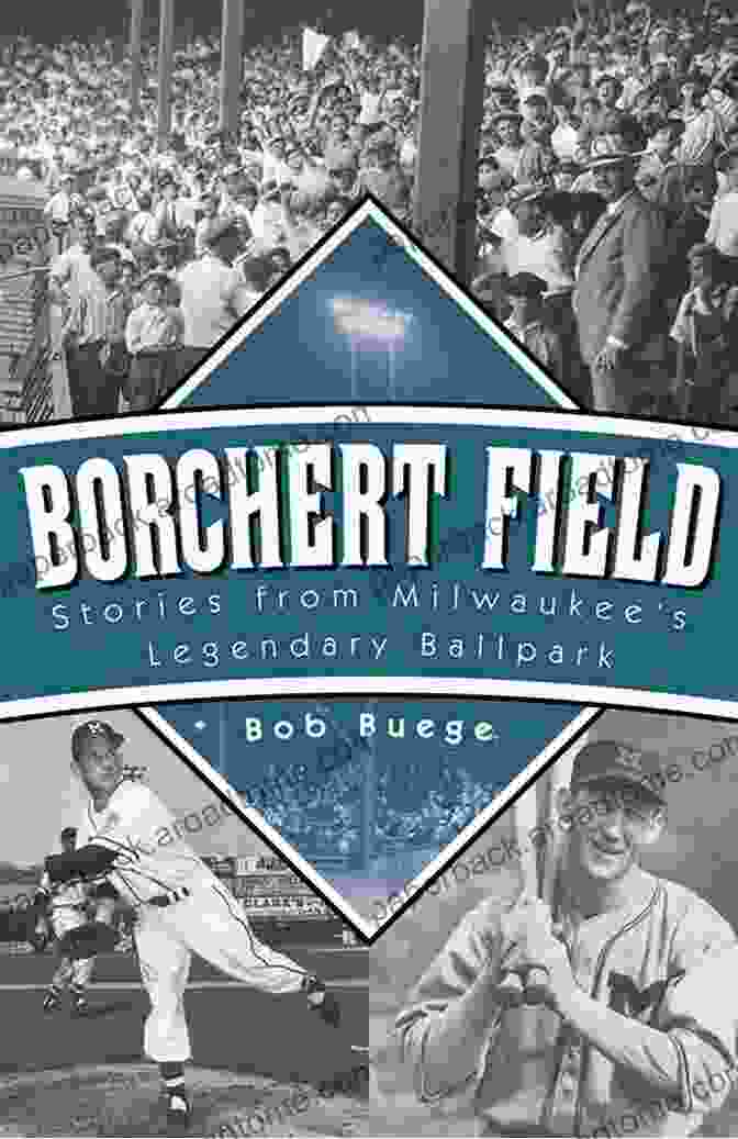 Borchert Field, Milwaukee's Legendary Ballpark Borchert Field: Stories From Milwaukee S Legendary Ballpark