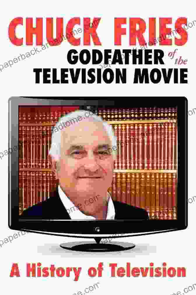 Chuck Fries, Godfather Of The Television Movie Chuck Fries Godfather Of The Television Movie : A History Of Television