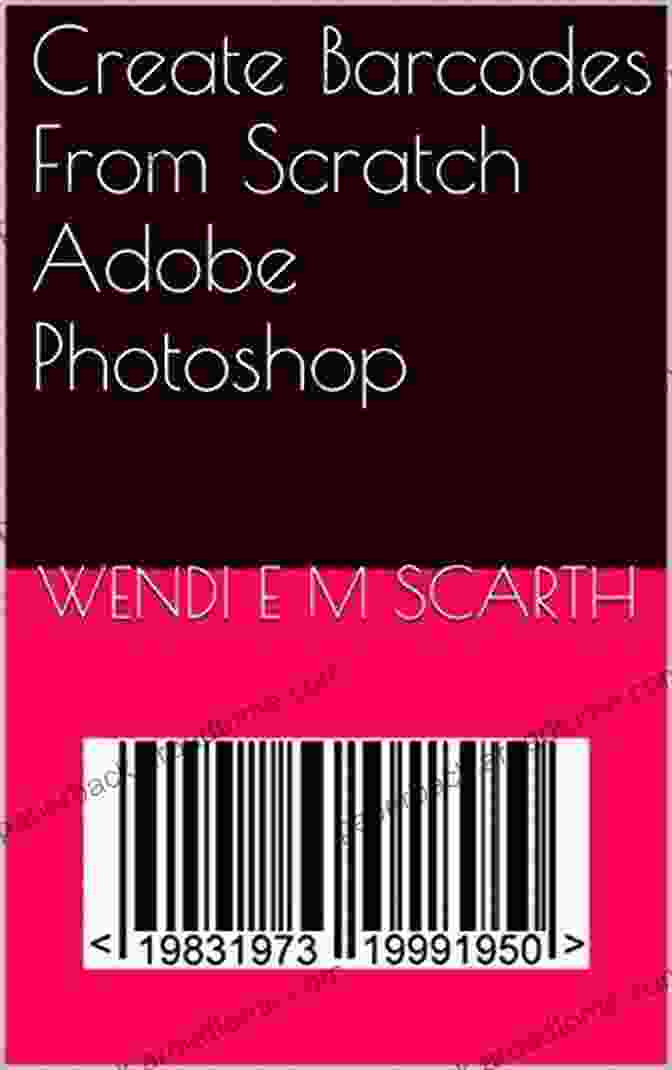 Create Barcodes From Scratch Adobe Photoshop Create Barcodes From Scratch Adobe Photoshop (Adobe Photoshop Made Easy By Wendi E M Scarth 12)