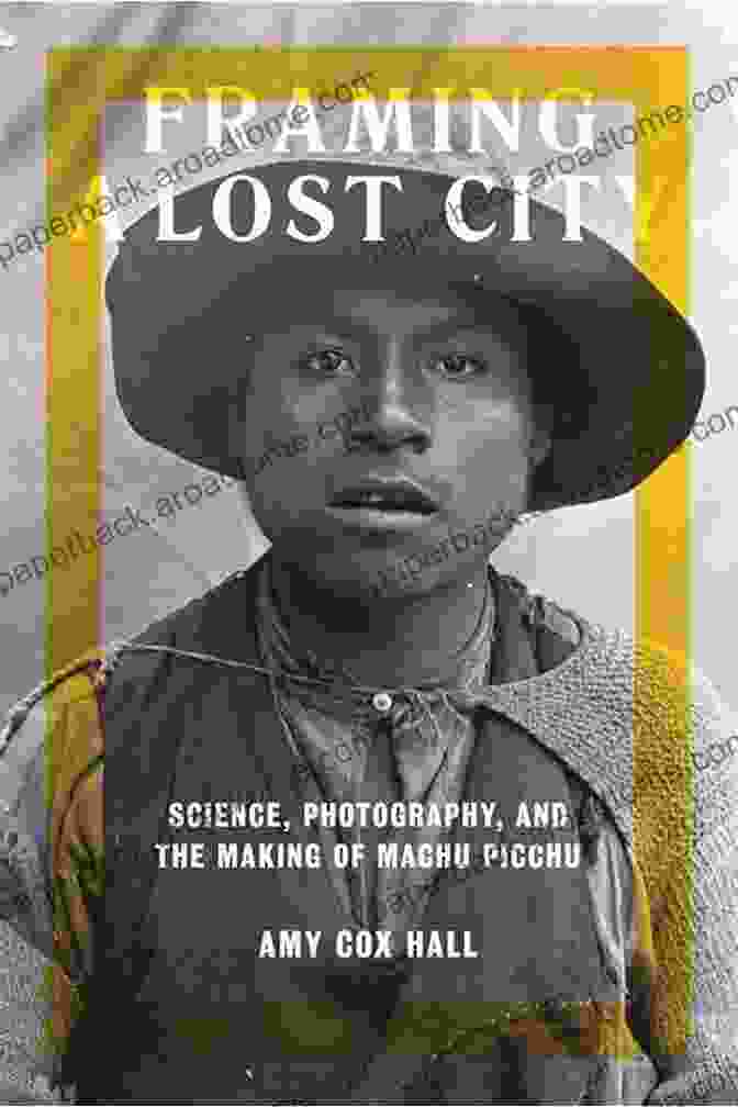 Framing Lost City Book Cover Featuring An Explorer Standing In Front Of A Mysterious Ancient Ruin. Framing A Lost City: Science Photography And The Making Of Machu Picchu (Joe R And Teresa Long In Latin American And Latino Art And Culture)