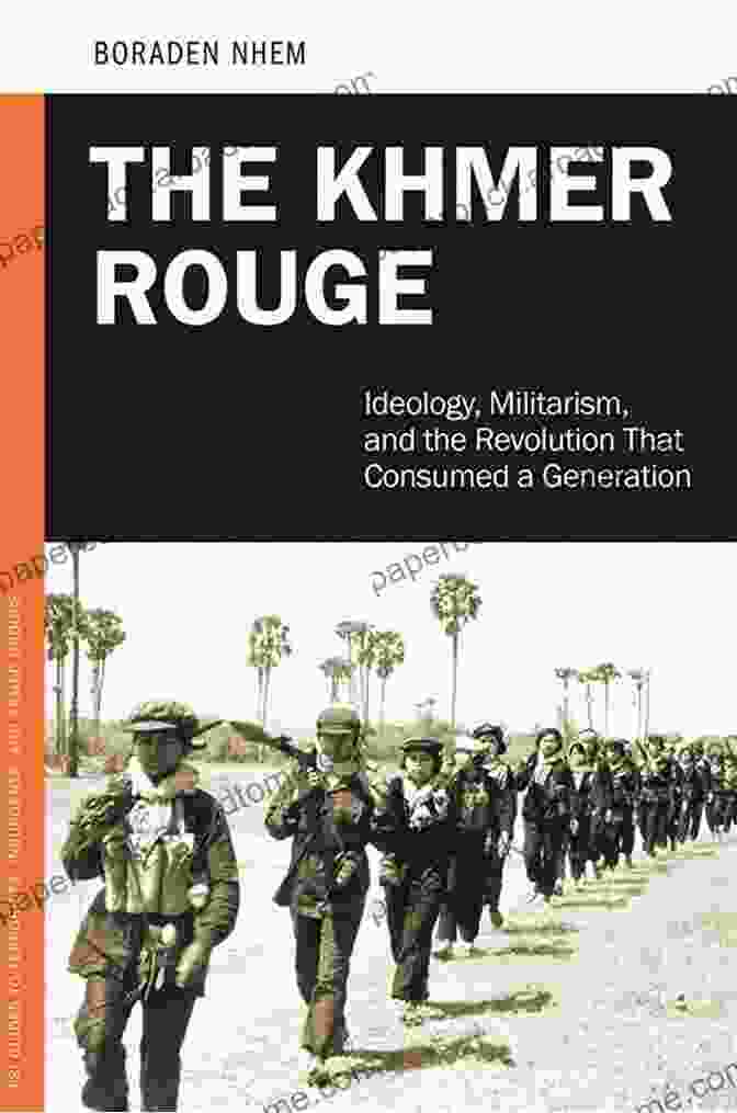 Ideology, Militarism, And The Revolution That Consumed A Generation The Khmer Rouge: Ideology Militarism And The Revolution That Consumed A Generation (Praeger Security International)