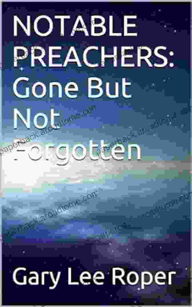 Notable Preachers Gone But Not Forgotten NOTABLE PREACHERS: Gone But Not Forgotten