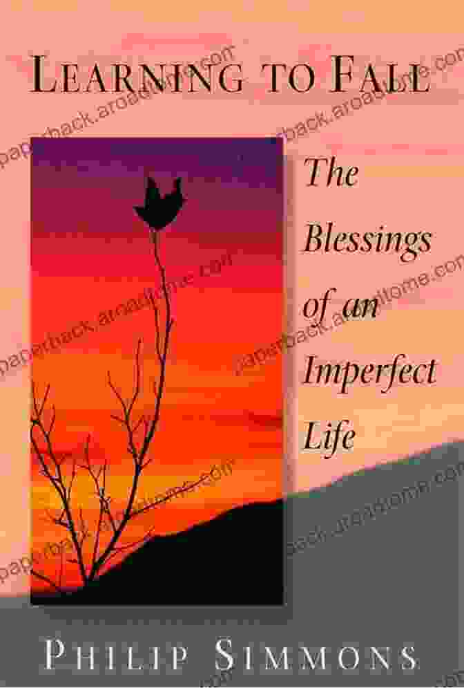 The Blessings Of An Imperfect Life: Uncover The Hidden Gems Of Reality Learning To Fall: The Blessings Of An Imperfect Life