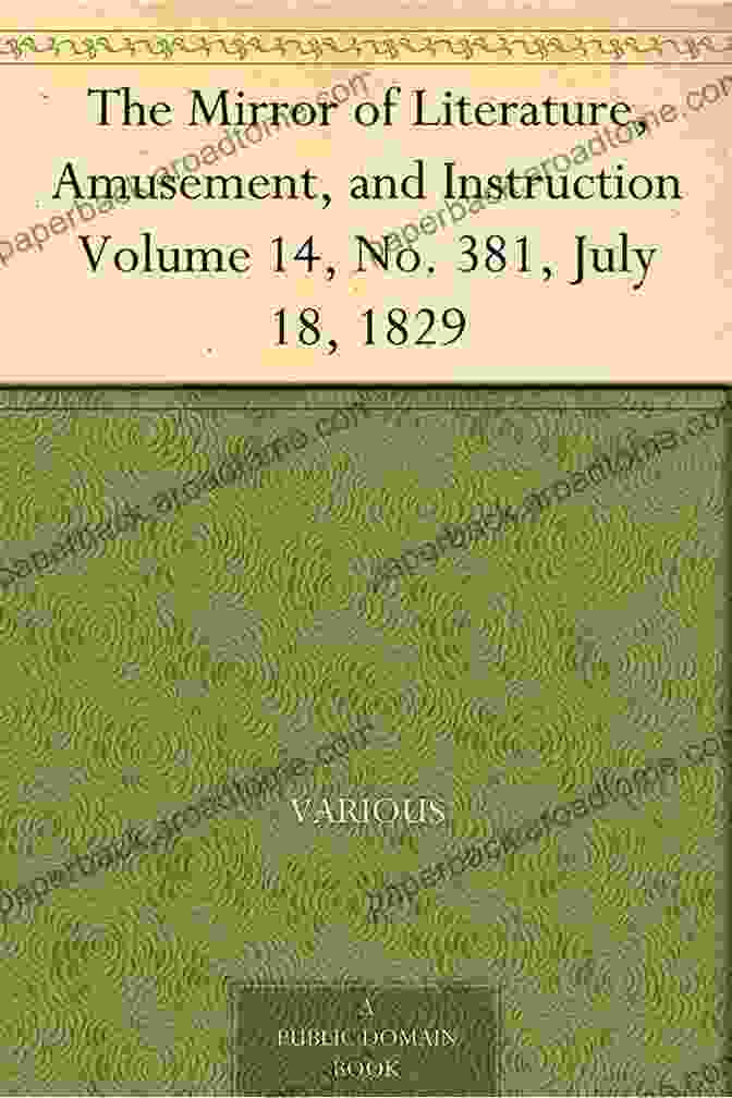 The Mirror Of Literature, Amusement, And Instruction, Volume 14, No. 381, July 18, 1829 The Mirror Of Literature Amusement And Instruction Volume 14 No 381 July 18 1829