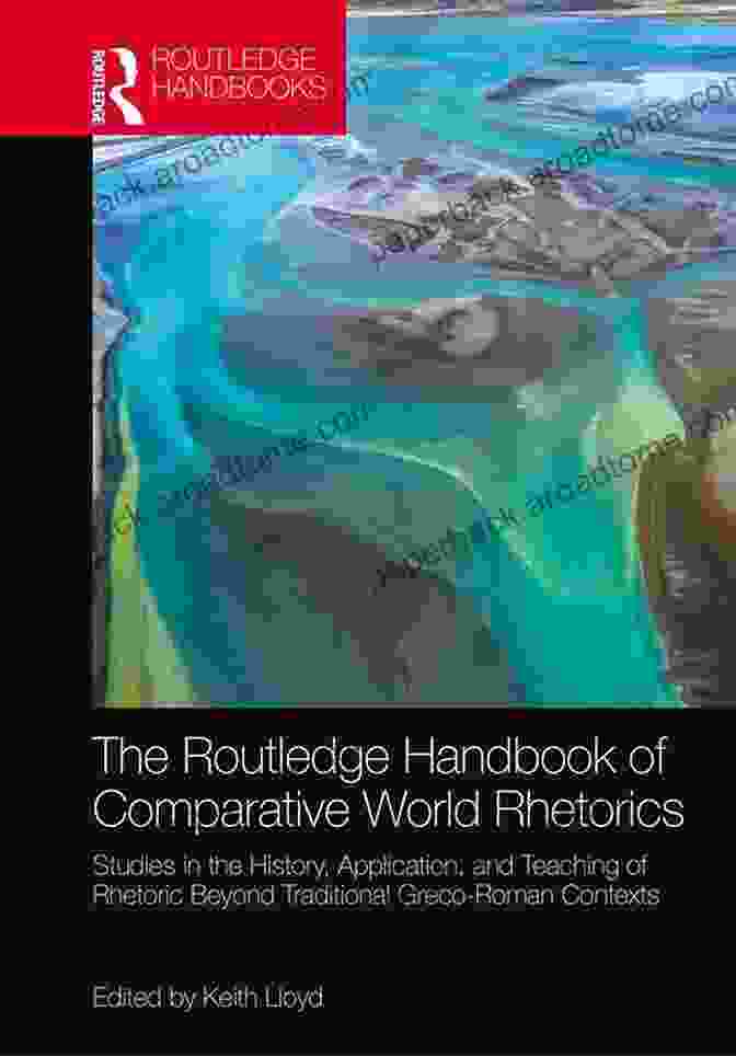 The Routledge Handbook Of Comparative World Rhetorics Cover Image The Routledge Handbook Of Comparative World Rhetorics: Studies In The History Application And Teaching Of Rhetoric Beyond Traditional Greco Roman Contexts