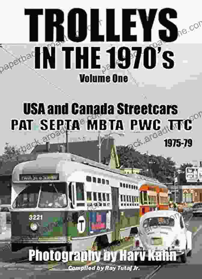 Trolleys In The 1970s Vol. 1 Cover Image TROLLEYS IN THE 1970 S Vol One By Harv Kahn: USA And Canada Street Cars (TROLLEYS IN THE 1970 S Volume One)