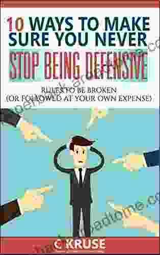 DEFENSIVENESS: 10 Ways to Deal With Difficult People Stop Overreacting And Feel Less Stress And Anxiety In Social Situations : Rules To Be Broken (Or Followed At Your Own Expense)