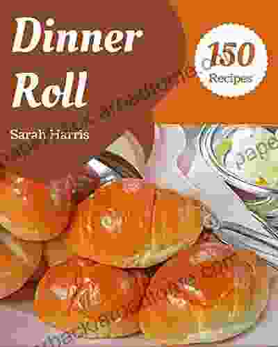 150 Dinner Roll Recipes: I Love Dinner Roll Cookbook