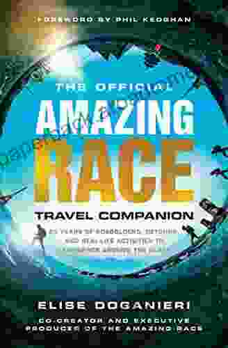 The Official Amazing Race Travel Companion: 20 Years Of Roadblocks Detours And Real Life Activities To Experience Around The Globe