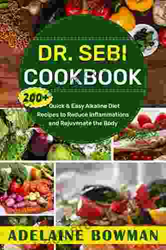 DR SEBI COOKBOOK: 200+ QUICK EASY ALKALINE DIET RECIPES TO REDUCE INFLAMMATIONS AND REJUVENATE THE BODY (Dr Sebi: remedies and cure 3)