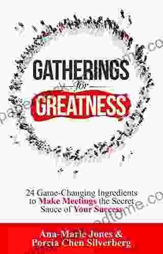 Gatherings for Greatness: 24 Game Changing Ingredients to Make Meetings the Secret Sauce of Your Success