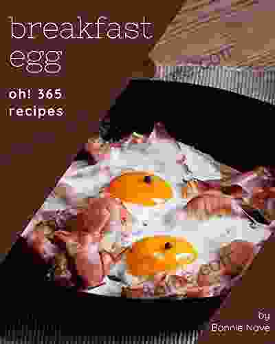 Oh 365 Breakfast Egg Recipes: Unlocking Appetizing Recipes In The Best Breakfast Egg Cookbook