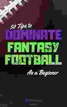 50 Tips To Dominate Fantasy Football As A Beginner