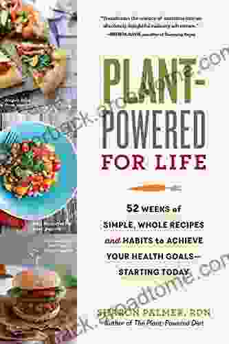 Plant Powered For Life: 52 Weeks Of Simple Whole Recipes And Habits To Achieve Your Health Goals Starting Today