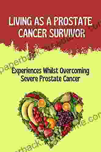 Living As A Prostate Cancer Survivor: Experiences Whilst Overcoming Severe Prostate Cancer: After Prostate Cancer Radiation Treatment