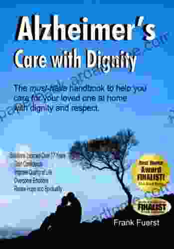 Alzheimer S Care With Dignity: The Must Have Handbook To Help You Care For Your Loved At Home With Dignity And Respect