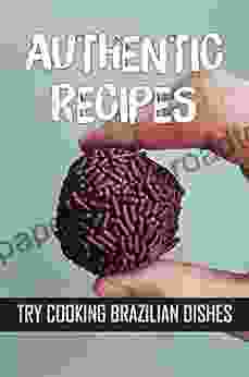 Authentic Recipes: Try Cooking Brazilian Dishes: Food Recipes