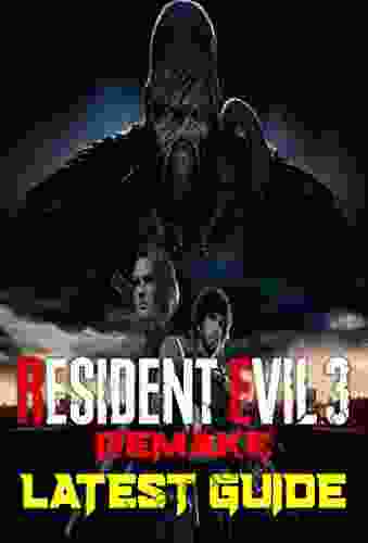 Resident Evil 3 Remake: Latest Guide: The Best Complete Guide: Become a Pro Player in Resident Evil