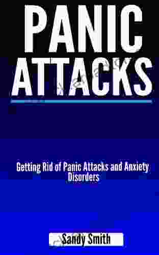 Panic Attacks: Getting Rid Of Panic Attacks And Anxiety Disorders