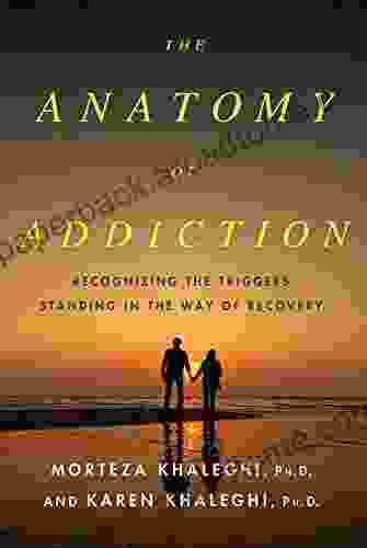 The Anatomy Of Addiction: Overcoming The Triggers That Stand In The Way Of Recovery