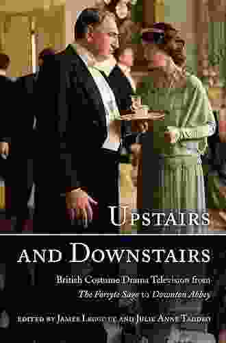 Upstairs And Downstairs: British Costume Drama Television From The Forsyte Saga To Downton Abbey