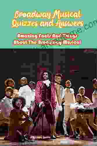 Broadway Musical Quizzes and Answers: Amazing Facts And Things About The Broadway Musical: Broadway Musical Trivia