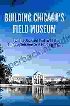 Building Chicago S Field Museum: Build In Jackson Park Was A Serious Solution Or A Holding Plan: Timeline Of Chicago S Field Museum