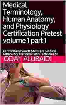 Medical Terminology Human Anatomy And Physiology Certification Pretest Volume 1 Part 1: Certification Pretest For Medical Terminology And Technologist