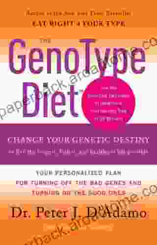 The GenoType Diet: Change Your Genetic Destiny To Live The Longest Fullest And Healthiest Life Possible