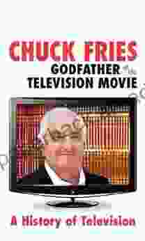 Chuck Fries Godfather Of The Television Movie : A History Of Television