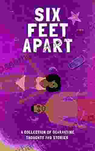 Six Feet Apart : A Collection Of Quarantine Thoughts + Stories