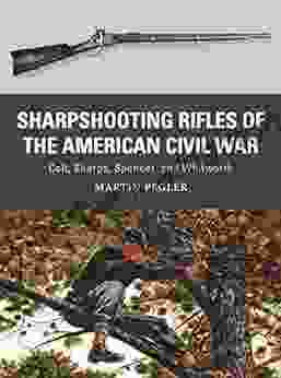 Sharpshooting Rifles of the American Civil War: Colt Sharps Spencer and Whitworth (Weapon)