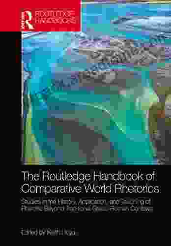 The Routledge Handbook Of Comparative World Rhetorics: Studies In The History Application And Teaching Of Rhetoric Beyond Traditional Greco Roman Contexts