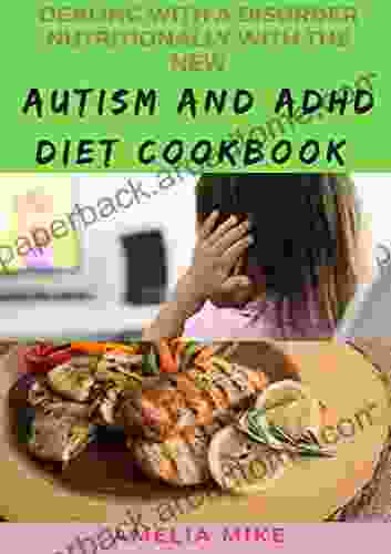 Dealing With A Disorder Nutritionally With The New Autism And ADHD Diet Cookbook