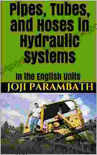 Pipes Tubes and Hoses in Hydraulic Systems: In the English Units (Industrial Hydraulic (in the English Units) 6)