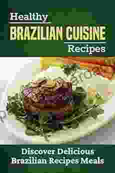 Healthy Brazilian Cuisine Recipes: Discover Delicious Brazilian Recipes Meals: Brazilian Cuisine Recipes Easy