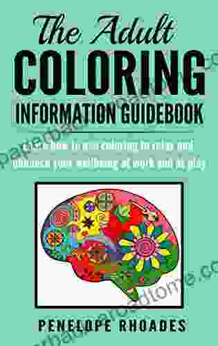 The Adult Coloring Information Guidebook: Learn How To Use Coloring To Relax And Enhance Your Wellbeing At Work And At Play