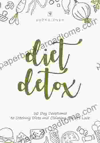 Diet Detox: 30 Day Devotional To Ditching Diets And Claiming Christ S Love