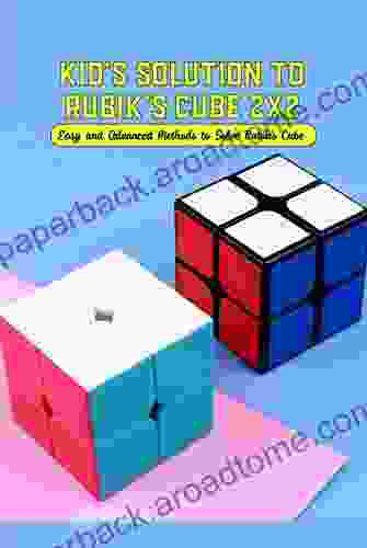 Kid s Solution to Rubik s Cube 2x2: Easy and Advanced Methods to Solve Rubik s Cube