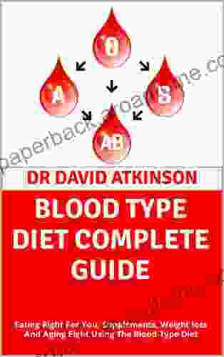 BLOOD TYPE DIET COMPLETE GUIDE: Eating Right For You Supplements Weight Loss And Aging Fight Using The Blood Type Diet