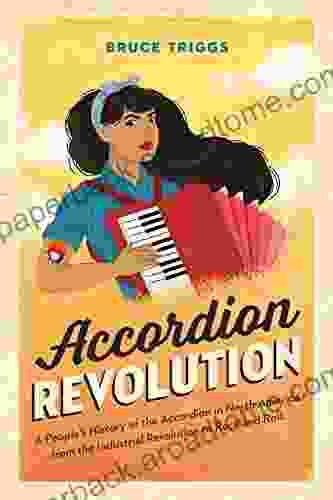 Accordion Revolution: A People S History Of The Accordion In North America From The Industrial Revolution To Rock And Roll