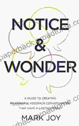 Notice Wonder: A Guide to Creating Meaningful Feedback Conversations That Have a Lasting Impact