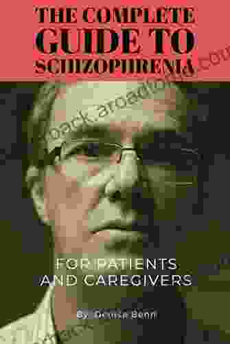 Schizophrenia: THE COMPLETE GUIDE TO SCHIZOPHRENIA : A Practical Guide For Patients Families And Health Care Professionals