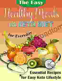 The Easy Healthy Meals with Keto Diet for Everyday: Essential Recipes for Easy Keto Lifestyle