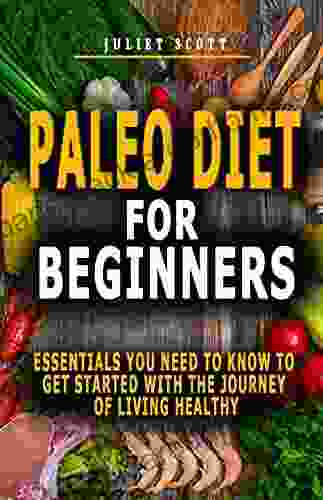 PALEO DIET FOR BEGINNERS: Essentials You Need To Know To Get Started With The Journey Of Living Healthy Secrets Of Effective Weight Loss Living A Healthy And Natural Lifestyle Mistakes To Avoid