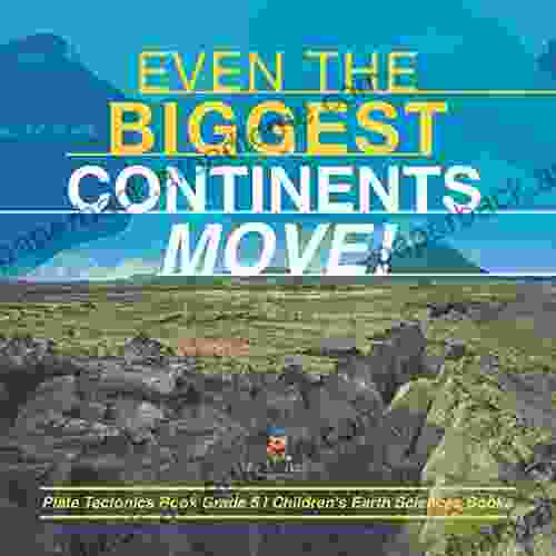 Even The Biggest Continents Move Plate Tectonics Grade 5 Children S Earth Sciences