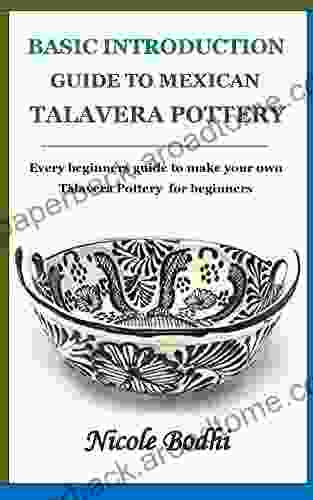 BASIC INTRODUCTION GUIDE TO MEXICAN TALAVERA POTTERY: Every Beginners Guide To Make Your Own Talavera Pottery For Beginners