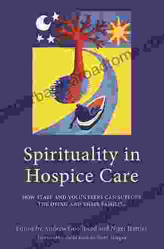 Spirituality In Hospice Care: How Staff And Volunteers Can Support The Dying And Their Families