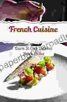 French Cuisine: Learn To Cook Delicious French Dishes